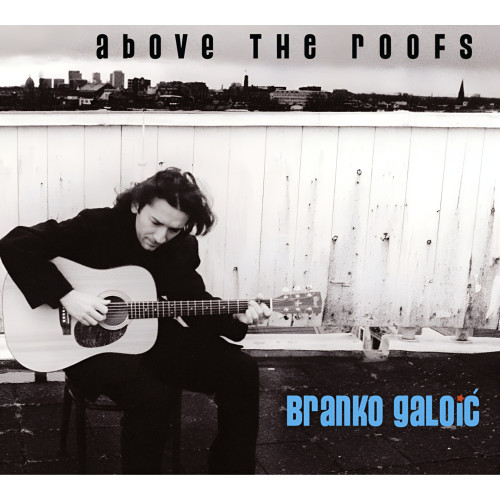 Omot albuma "Above the Roofs" eklektičnog hrvatskog gitariste, kompozitora i kantautora iz Ivanić-Grada Branka Galoića čiji dizajn i fotografiju potpisuje Pascale von Bemmel.